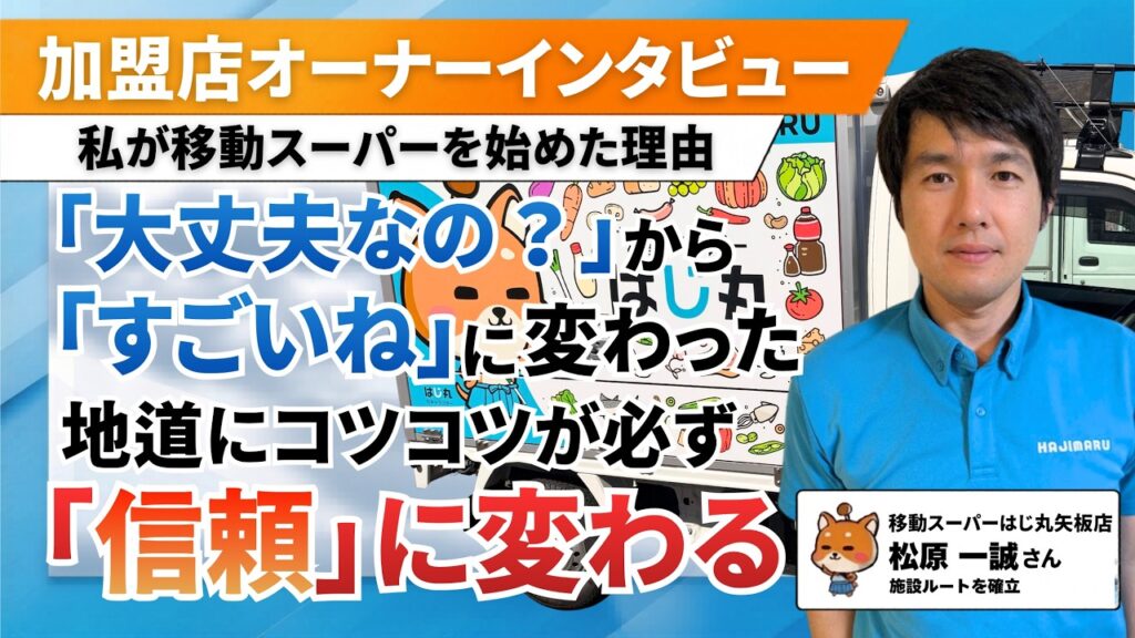 【元会社員30代】移動スーパーの認知度ゼロの街から挑戦。スタッフを雇用し、みんなの協力で地域に笑顔を届けるオーナー経営（移動スーパーはじ丸 矢板店・松原さん）